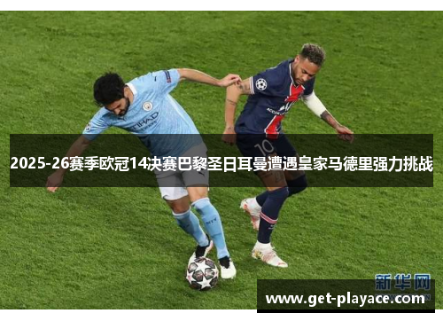 2025-26赛季欧冠14决赛巴黎圣日耳曼遭遇皇家马德里强力挑战