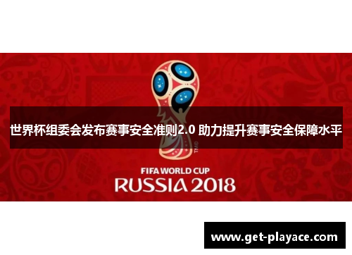 世界杯组委会发布赛事安全准则2.0 助力提升赛事安全保障水平 世界杯组委会发布赛事安全准则2.0 助力提升赛事安全保障水平